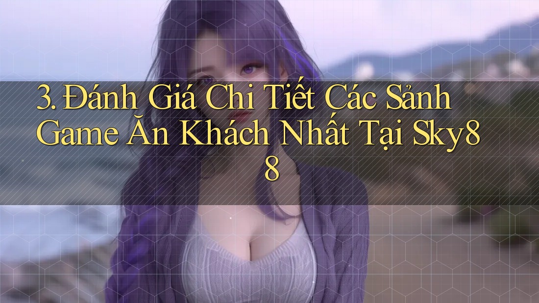3. Đánh Giá Chi Tiết Các Sảnh Game Ăn Khách Nhất Tại Sky88