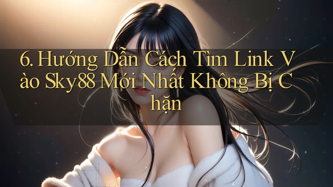 6. Hướng Dẫn Cách Tìm Link Vào Sky88 Mới Nhất Không Bị Chặn
