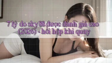 7 lý do sky88 được đánh giá cao (2026)   hồi hộp khi quay