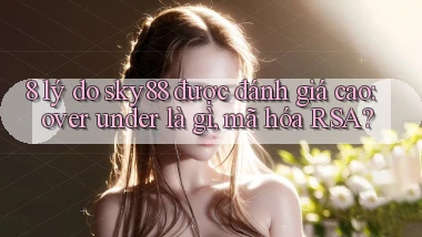 8 lý do sky88 được đánh giá cao over under là gì, mã hóa RSA