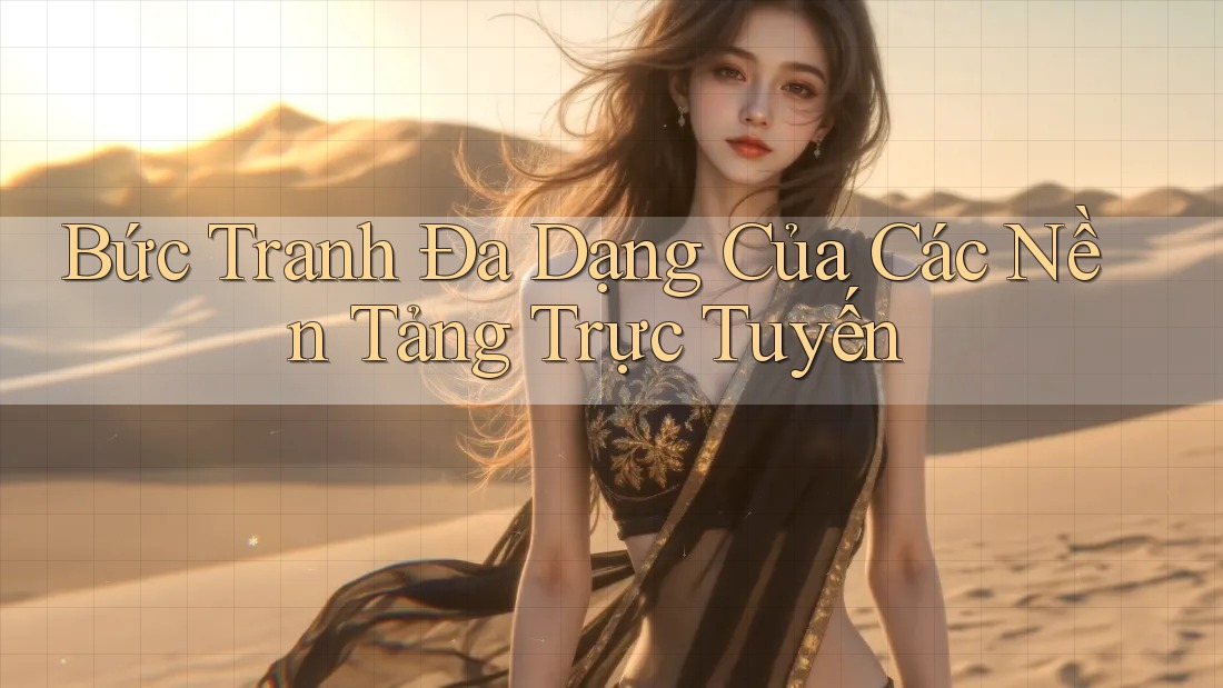 Bức Tranh Đa Dạng Của Các Nền Tảng Trực Tuyến