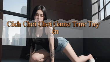 Cách chơi Chơi game trực tuyến