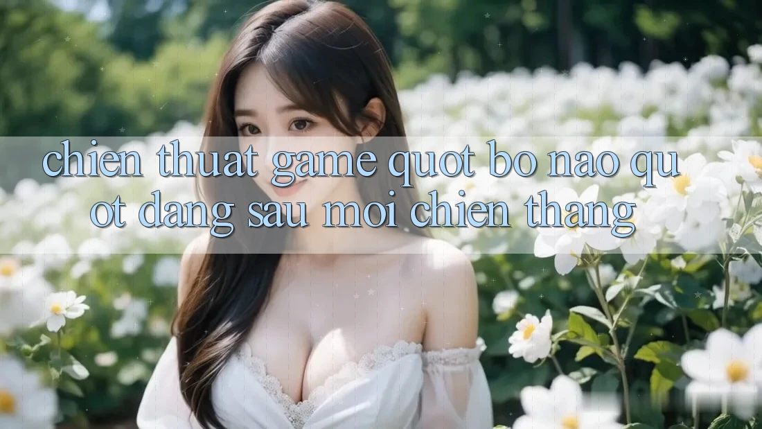 Chiến Thuật Game - " Bộ Não" Đằng Sau Mọi Chiến Thắng