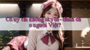 Có uy tín không sky88   dành cho người Việt
