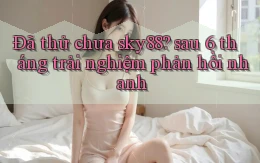 Đã thử chưa sky88 sau 6 tháng trải nghiệm phản hồi nhanh