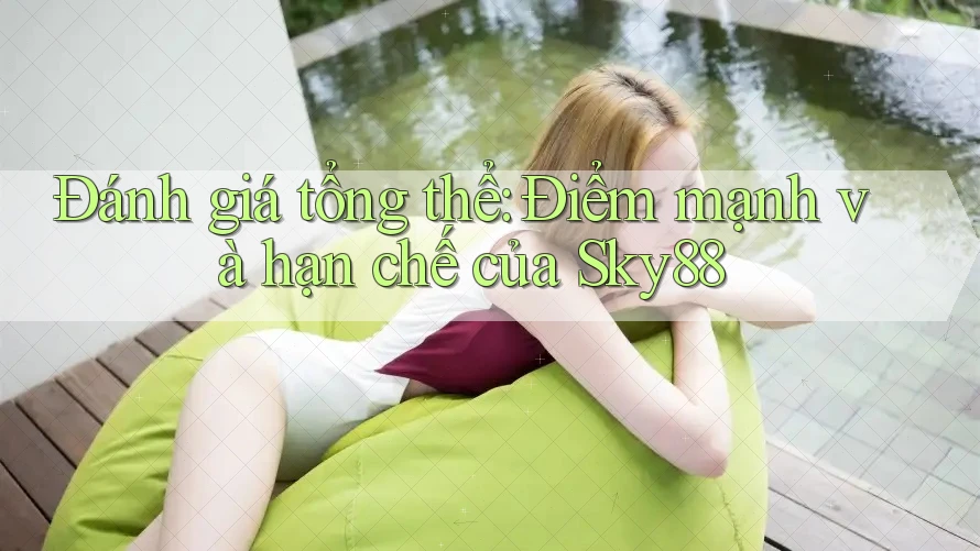 Đánh giá tổng thể: Điểm mạnh và hạn chế của Sky88 Đánh giá tổng thể: Điểm mạnh và hạn chế của Sky88