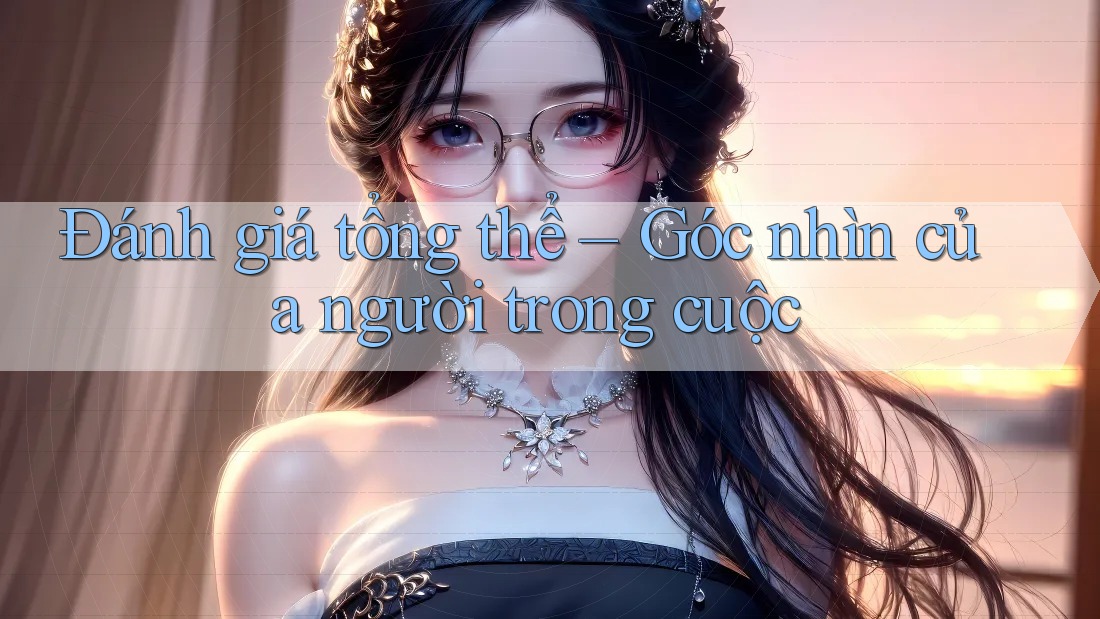 Đánh giá tổng thể: góc nhìn của người trong cuộc Đánh giá tổng thể: góc nhìn của người trong cuộc