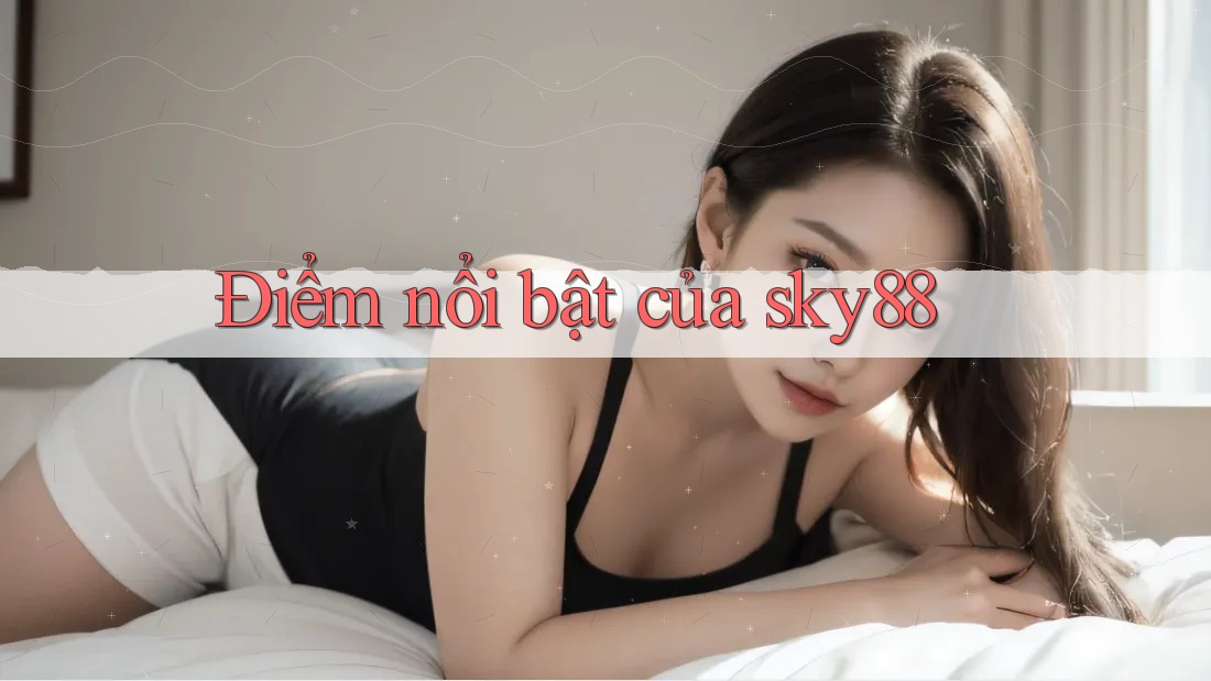 Điểm nổi bật của sky88 Điểm nổi bật của sky88