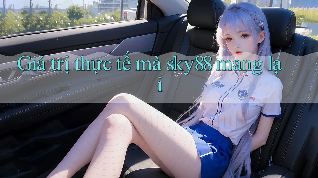 Giá trị thực tế mà sky88 mang lại