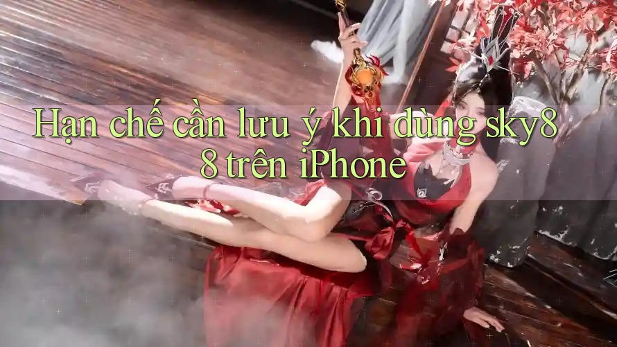 Hạn chế cần lưu ý khi dùng sky88 trên iPhone Hạn chế cần lưu ý khi dùng sky88 trên iPhone