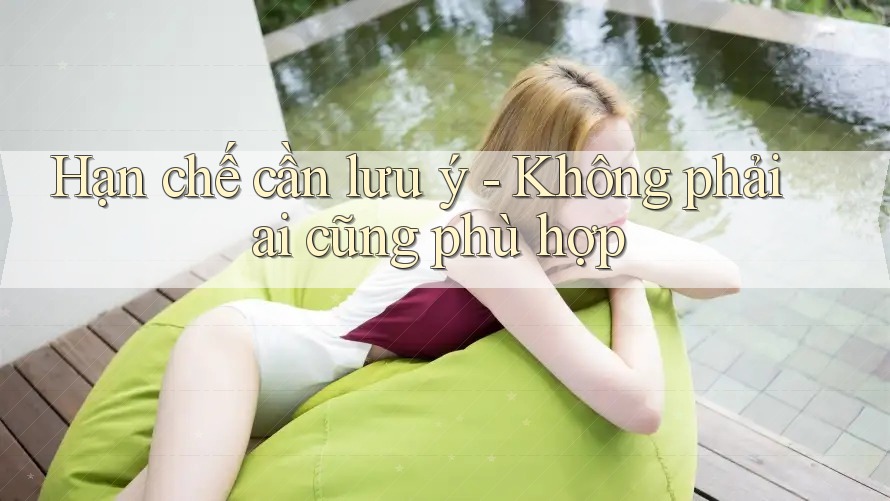 Hạn chế cần lưu ý — không phải ai cũng phù hợp