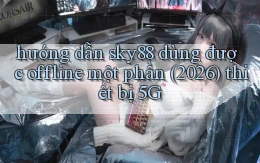 hướng dẫn sky88 dùng được offline một phần (2026) thiết bị 5G