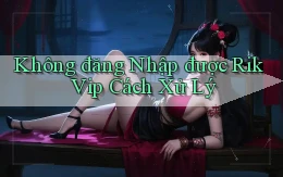 không đăng nhập được rik vip cách xử lý