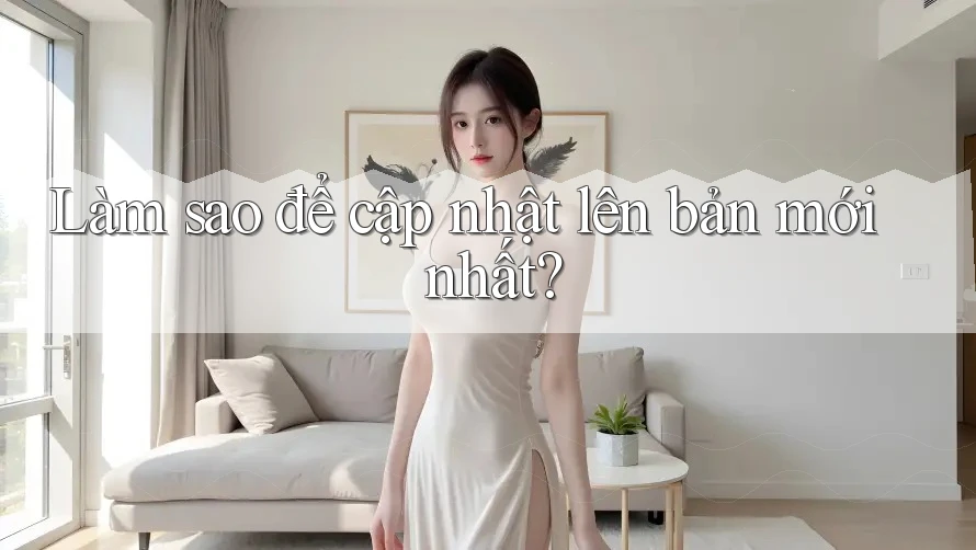 Làm sao để cập nhật lên bản mới nhất?