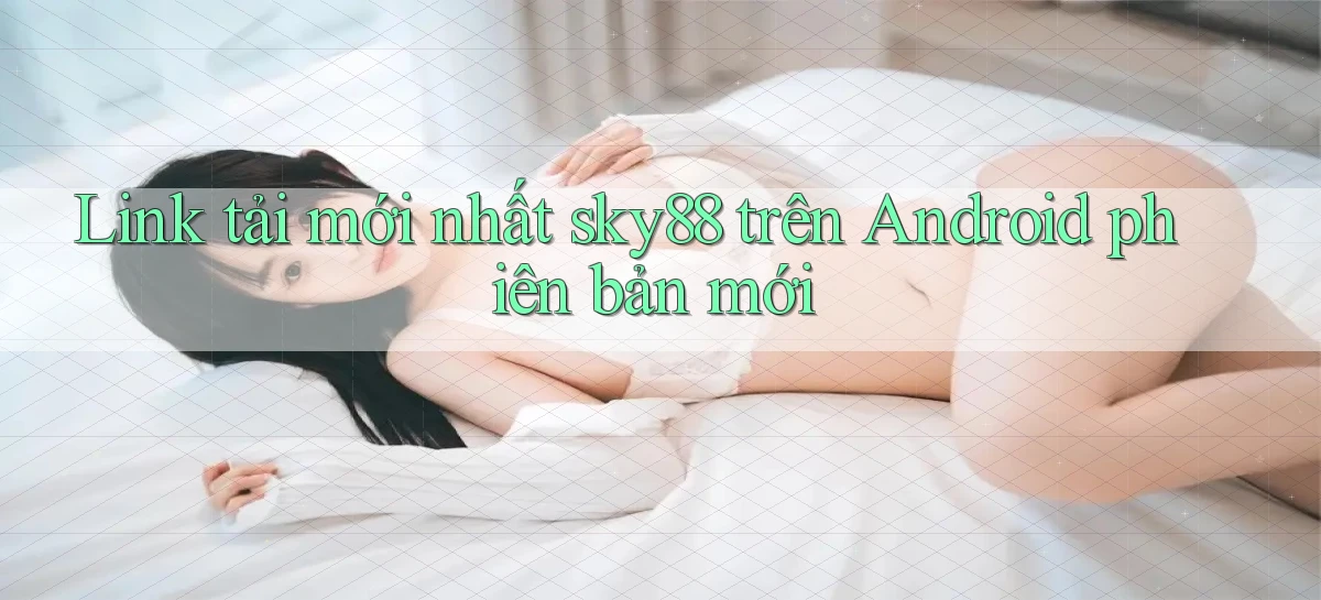 Link tải mới nhất sky88 trên Android phiên bản mới