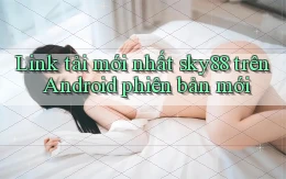 Link tải mới nhất sky88 trên Android phiên bản mới