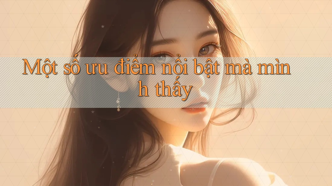 Một số ưu điểm nổi bật mà mình thấy