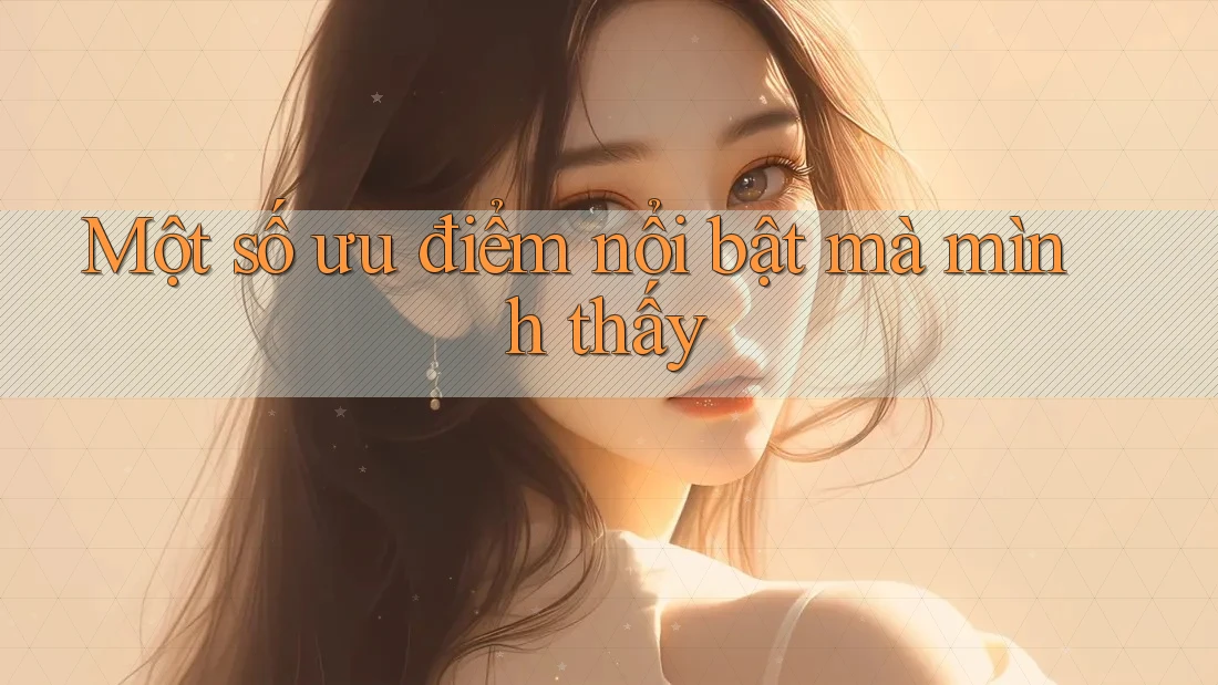 Một số ưu điểm nổi bật mà mình thấy