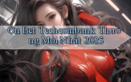 on bet techcombank thưởng mới nhất 2025