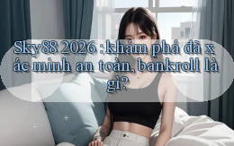 Sky88 2026 khám phá đã xác minh an toàn, bankroll là gì