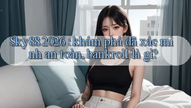 Sky88 2026 khám phá đã xác minh an toàn, bankroll là gì