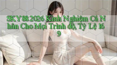 Sky88 2026 kinh nghiệm cá nhân cho mọi trình độ, tỷ lệ 169