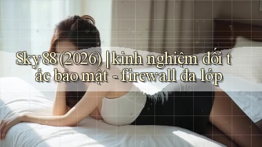 Sky88 (2026) kinh nghiệm đối tác bảo mật   firewall đa lớp
