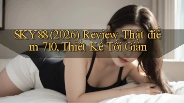 sky88 (2026) review thật điểm 710, thiết kế tối giản