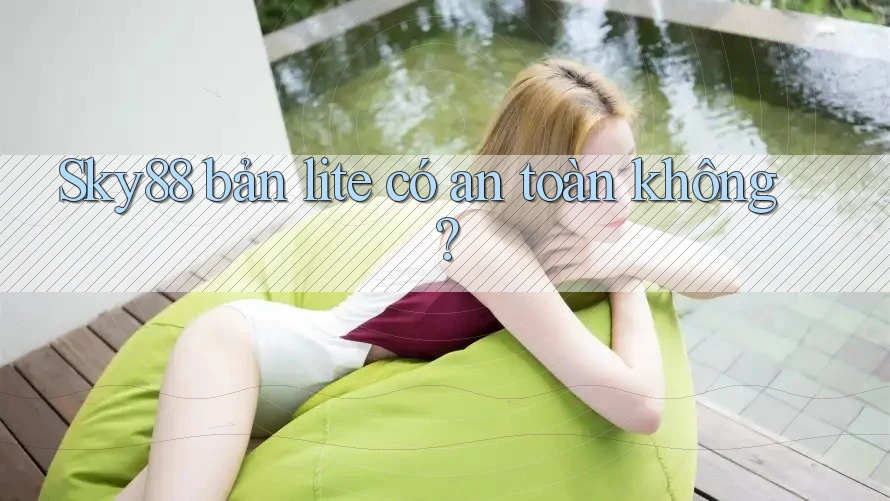 Sky88 bản lite có an toàn không?