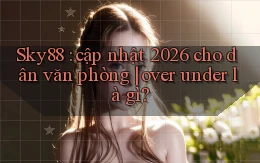 Sky88 cập nhật 2026 cho dân văn phòng over under là gì