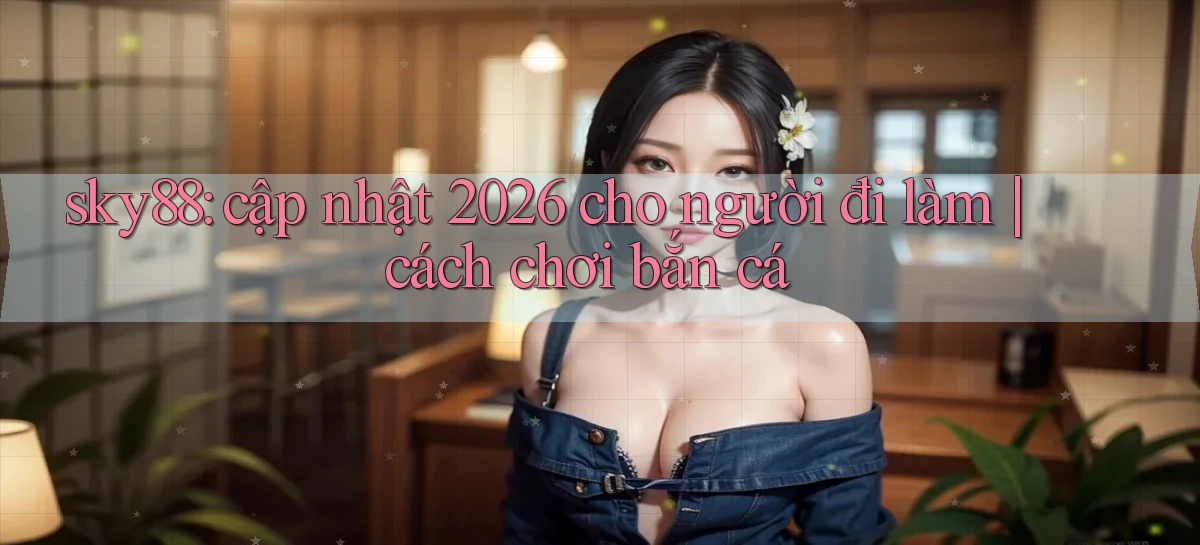 sky88   Website Cập Nhật   Chơi Game 24 Giờ