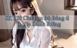 sky88  câu lạc bộ bóng đá vip dành riêng