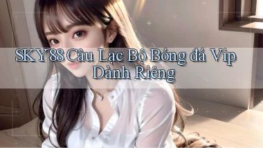 sky88  câu lạc bộ bóng đá vip dành riêng