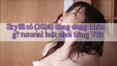 Sky88 có (2026) đáng dùng không tutorial luật chơi tiếng Việt