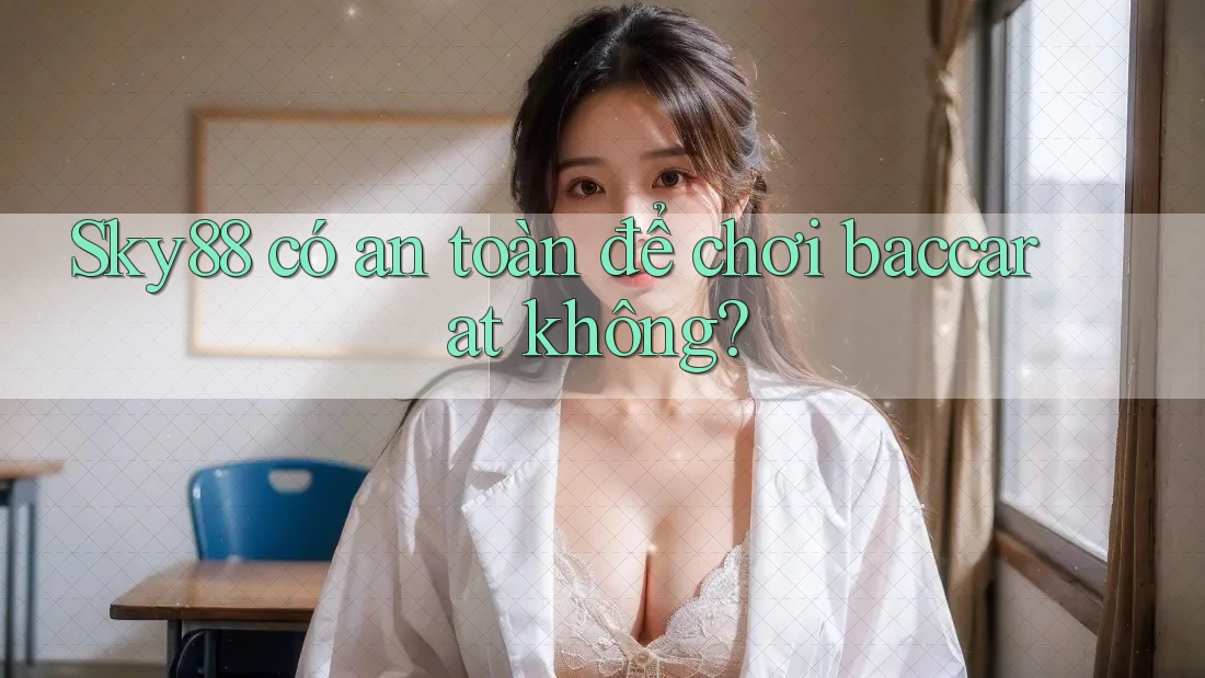 Sky88 có an toàn để chơi baccarat không?