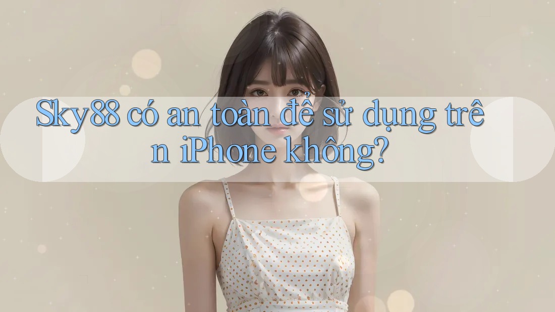 Sky88 có an toàn để sử dụng trên iPhone không? Sky88 có an toàn để sử dụng trên iPhone không?