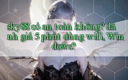sky88 có an toàn không đánh giá 5 phút dùng wifi, Windows