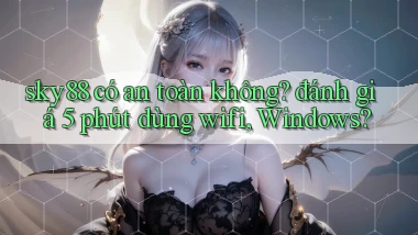 sky88 có an toàn không đánh giá 5 phút dùng wifi, Windows