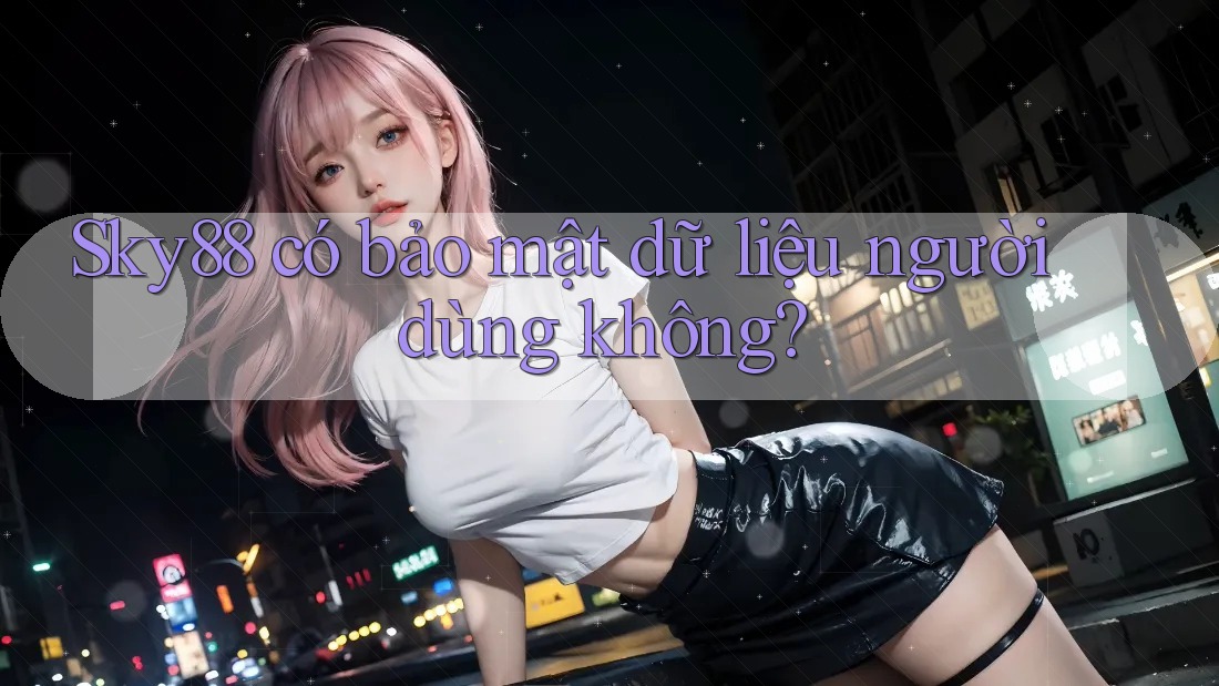 Sky88 có bảo mật dữ liệu người dùng không?