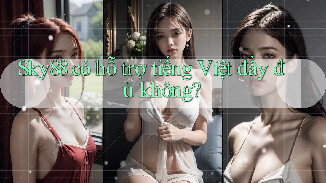 Sky88 có hỗ trợ tiếng Việt đầy đủ không?