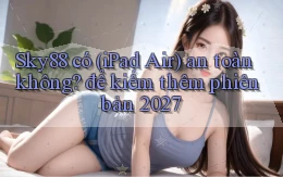 Sky88 có (iPad Air) an toàn không để kiếm thêm phiên bản 2027