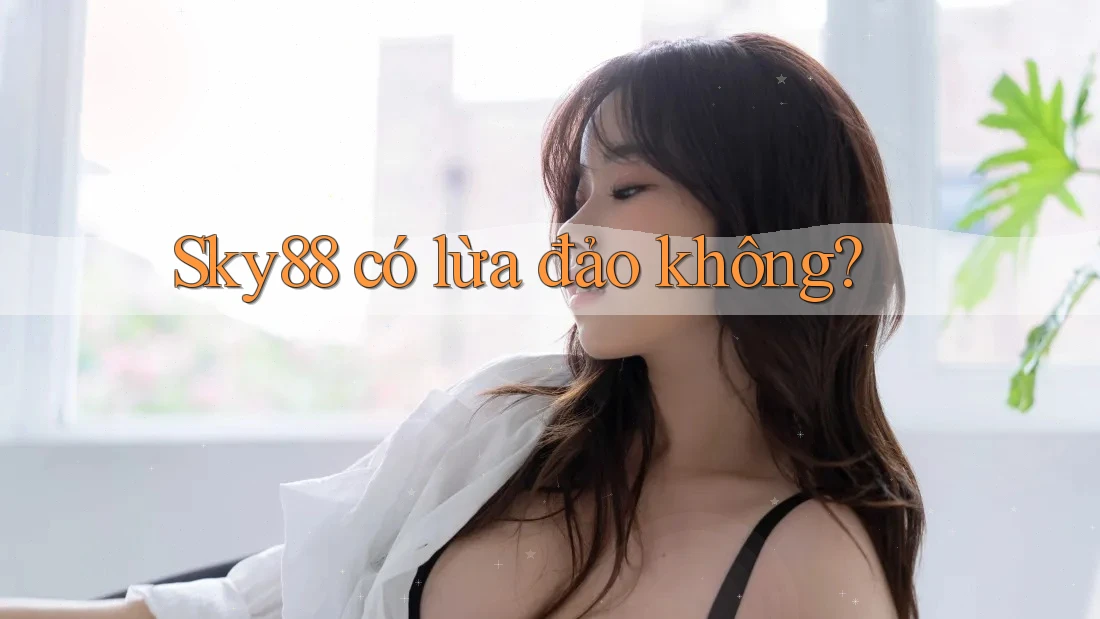 Sky88 có lừa đảo không?
