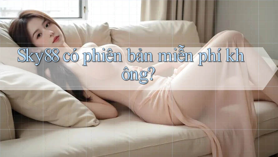 Sky88 có phiên bản miễn phí không? Sky88 có phiên bản miễn phí không?