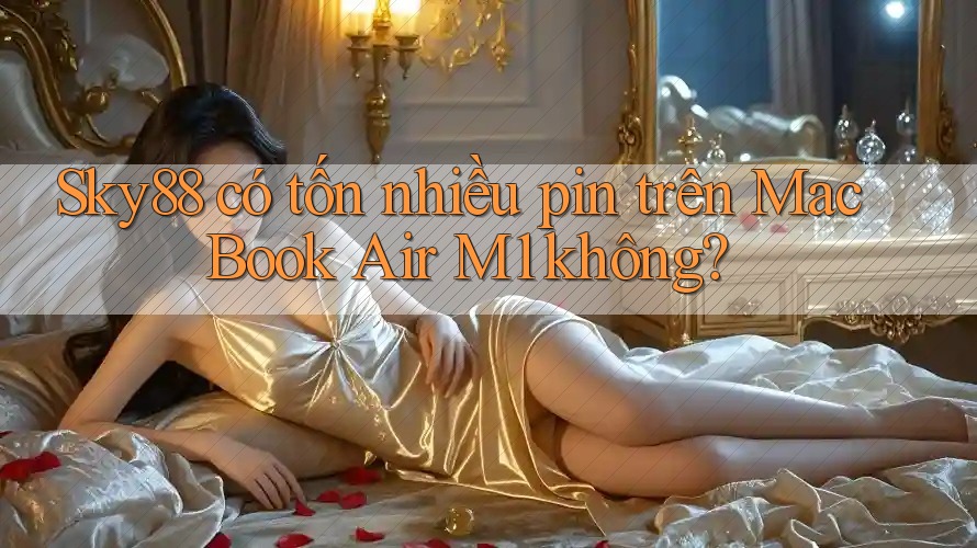Sky88 có tốn nhiều pin trên MacBook Air M1 không?