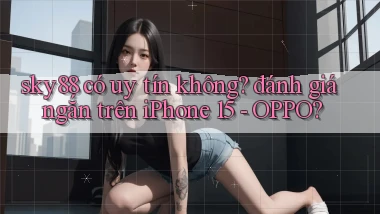 sky88 có uy tín không đánh giá ngắn trên iPhone 15   OPPO