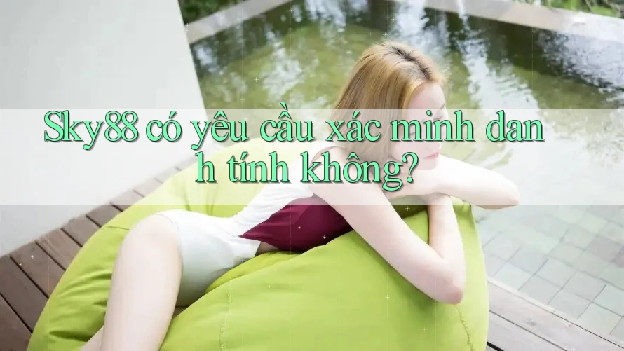 Sky88 có yêu cầu xác minh danh tính không?