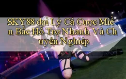 sky88  đại lý cá cược miền bắc hỗ trợ nhanh và chuyên nghiệp