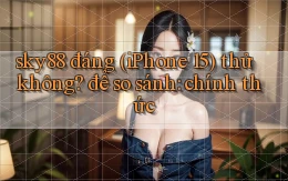 sky88 đáng (iPhone 15) thử không để so sánh chính thức