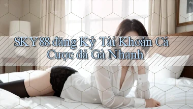 sky88  đăng ký tài khoản cá cược đá gà nhanh