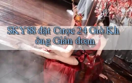 sky88  đặt cược 24 giờ không gián đoạn